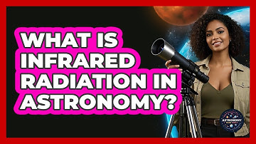 What Is Infrared Radiation In Astronomy? - Astronomy Made Simple