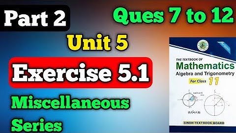 Part 2 exercise 5.1 unit 5 miscellaneous series class 11 New mathematics book | questions 7 to 12