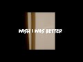 Kina - Wish I Was Better (Lyrics) feat. yaeow