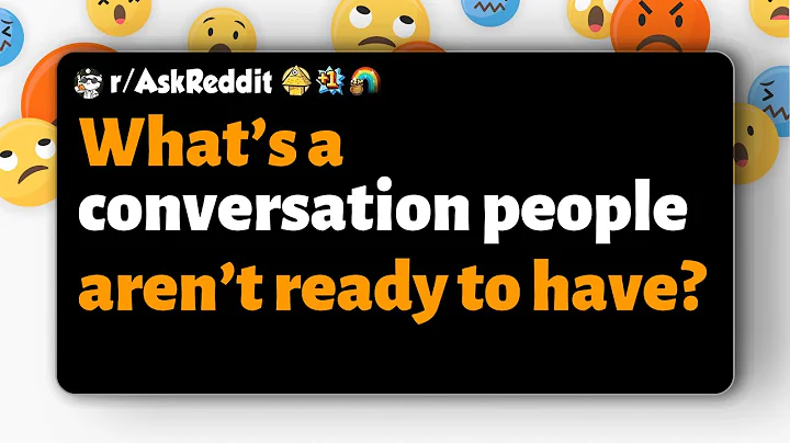 r/AskReddit | What’s a conversation people aren’t ready to have?