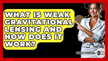 What Is Weak Gravitational Lensing And How Does It Work? - Physics Frontier