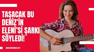 Söz Müzik Kendisine Ait Taşacak Bu Denizin Elenisi Şarkı Söyledi