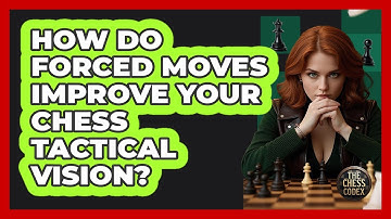 How Do Forced Moves Improve Your Chess Tactical Vision? - The Chess Codex