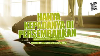 HANYA KEPADANYA DIPERSEMBAHKAN - Ustadz DR. Muamar Ma'ruf, Lc., M.A.