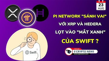 [5 Phút Crypto] - Pi Network "Sánh Vai" Với XRP Và Hedera - Lọt Vào "Mắt Xanh" Của SWIFT?