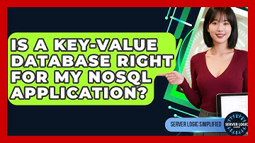Is A Key-Value Database Right For My NoSQL Application? - Server Logic Simplified