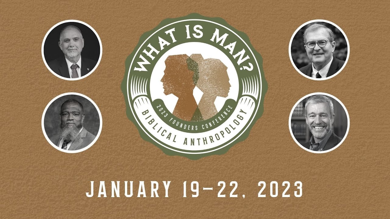 2023 National Founders Conference What is Man? Biblical Anthropology