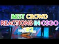 BEST Crowd Reactions in CSGO (Part #2)