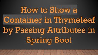 How to Show a Container in Thymeleaf by Passing Attributes in Spring Boot