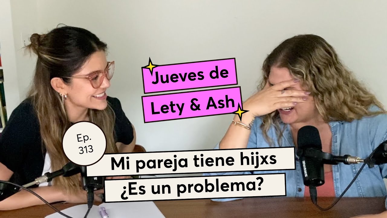 313. Mi pareja tiene hijxs ¿Es un problema? | Jueves de Lety & Ash