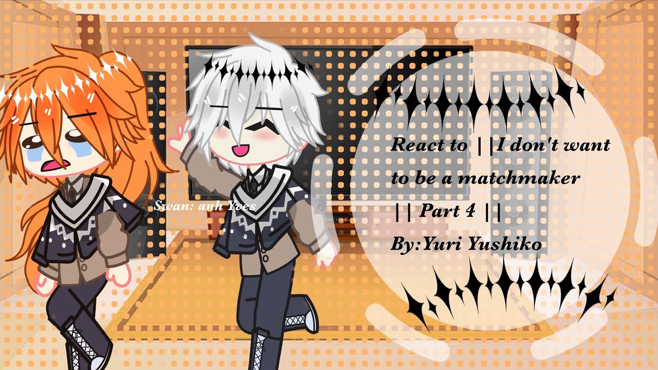 React to ||I don't want to be a matchmaker || Part 4 ||By:Yuri Yushiko