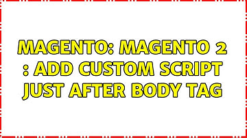 Magento: Magento 2 : Add custom script just after body tag (2 Solutions!!)