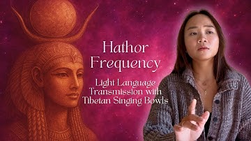 Hathor Frequency | Light Language Activation with Tibetan Singing Bowls