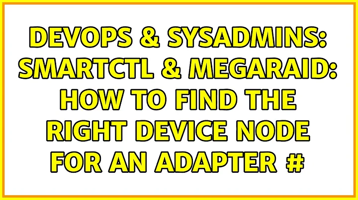 DevOps & SysAdmins: smartctl & megaraid: how to find the right device node for an adapter #