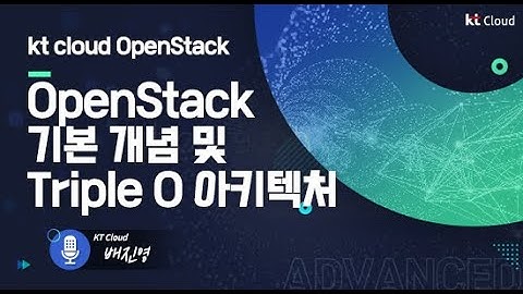 [kt cloud Advanced] 오픈스택(OpenStack) 1편 주요 개념과 Triple o 아키텍처 소개