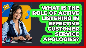 What Is The Role Of Active Listening In Effective Customer Service Apologies?