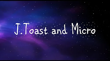 J.Toast and Micro