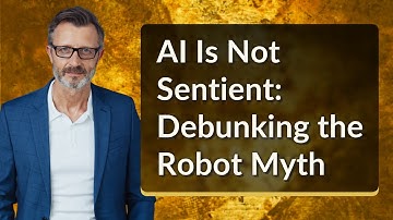 AI Is Not Sentient: Debunking the Robot Myth