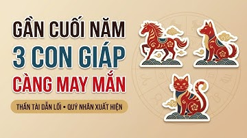 Thần Tài Chọn 3 Con Giáp Cuối Năm | Tiền Bạc Đổ Về, Cơ Hội Tự Tìm Đến