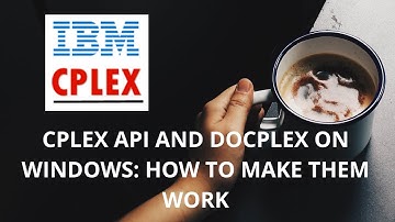 CPLEX API & Docplex Windows Setup Guide: How to make them work