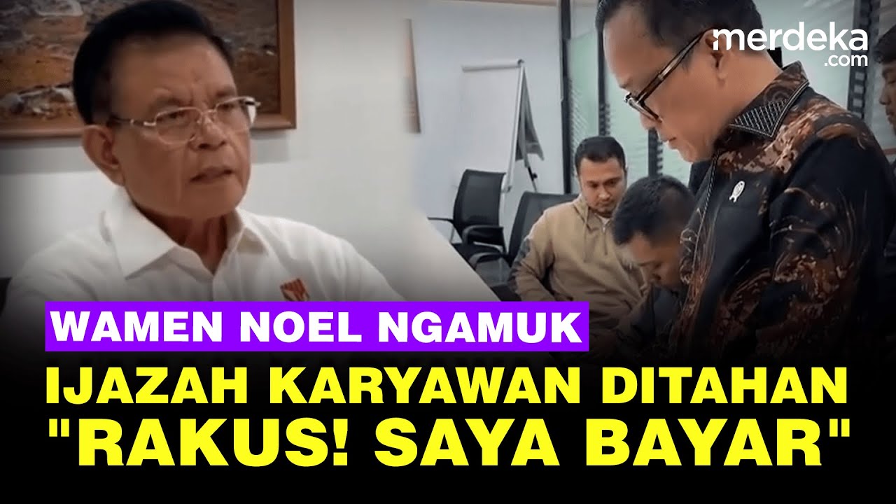 Wamen Noel Ngamuk Sampai Gebrak Meja Tebus Ijazah Karyawan: Rakus, Saya Bayar!