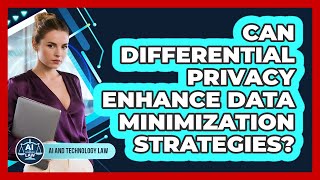 Can Differential Privacy Enhance Data Minimization Strategies? - AI and Technology Law