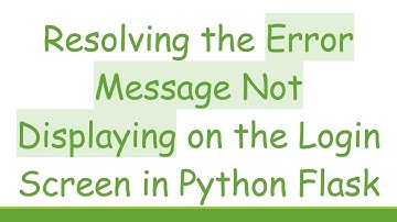 Resolving the Error Message Not Displaying on the Login Screen in Python Flask