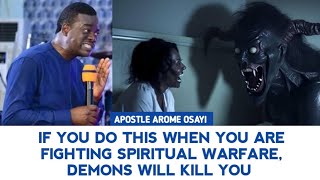 IF YOU DO THIS WHEN YOU ARE FIGHTING SPIRITUAL WARFARE, DEMONS WILL KILL YOU  APOSTLE AROME OSAYI