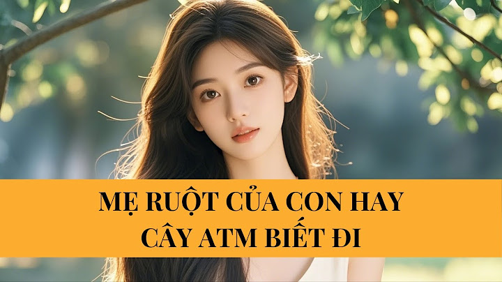 [FULL] MẸ RUỘT CỦA CON HAY CÂY ATM BIẾT ĐI || XEO STORIES