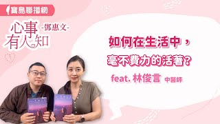 如何在生活中，毫不費力的活著？ - 鄧惠文 專訪 林俊言 中醫師  -【心事有人知】20240716