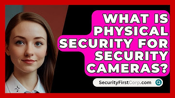 What Is Physical Security For Security Cameras? - SecurityFirstCorp.com
