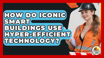 How Do Iconic Smart Buildings Use Hyper-efficient Technology? - Construction Jobs