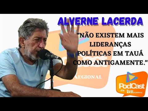 PODCAST || ALVERNE LACERDA - NÃO EXISTEM MAIS LIDERANÇAS POLÍTICAS EM TAUÁ COMO ANTIGAMENTE.