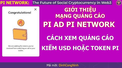 Pi Network: Giới thiệu mạng quảng cáo WIN-WIN Pi Ad của Pi Network. Xem q.cáo kiếm USD hoặc Token Pi
