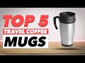 Top 5 Best Travel Coffee Mugs in 2022