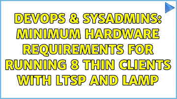 DevOps & SysAdmins: Minimum hardware requirements for running 8 thin clients with LTSP and LAMP
