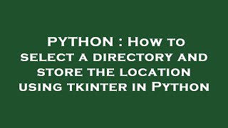 PYTHON : How to select a directory and store the location using tkinter in Python