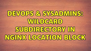 DevOps & SysAdmins: Wildcard subdirectory in nginx location block