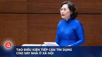Tạo điều kiện tiếp cận tín dụng cho vay nhà ở xã hội | Truyền hình Quốc hội Việt Nam