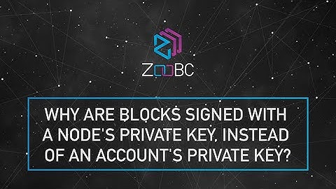 Why are blocks signed with a node