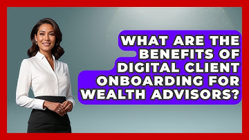 What Are The Benefits Of Digital Client Onboarding For Wealth Advisors? - Wealth Advisor Success Hub