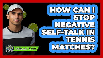 How Can I Stop Negative Self-talk In Tennis Matches? - The Racket Xpert