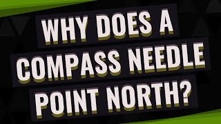 Why does a compass needle point north?