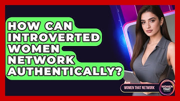 How Can Introverted Women Network Authentically? - Women That Network