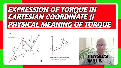 EXPRESSION OF TORQUE IN CARTESIAN CO ORDINATE - PHYSICAL MEANING OF TORQUE