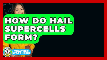 How Do Hail Supercells Form? - Weather Watchdog