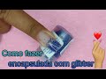 COMO FAZER ENCAPSULADA COM GLITTER— PARA INICIANTES💡💓