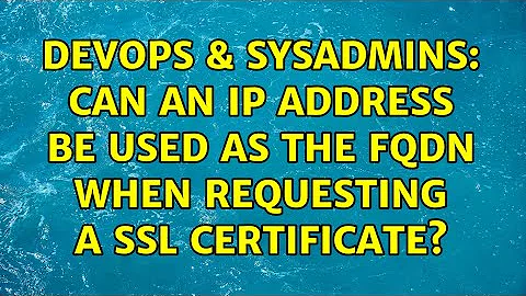 DevOps & SysAdmins: Can an IP Address be used as the FQDN when requesting a SSL Certificate?