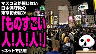 マスコミが報じない「日本保守党の東京初街宣」がものすごい人！人！人！が話題