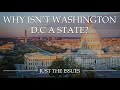 Why isn't Washington D.C. a State? | Just the Issues